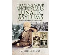 Tracing Your Ancestors in Lunatic Asylums: A Guide for Family Historians