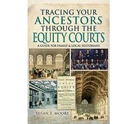 Tracing Your Ancestors Through the Equity Courts : A Guide for Family and Local Historians