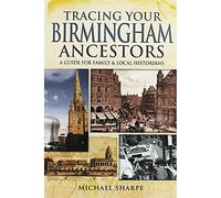 Tracing Your Birmingham Ancestors: A Guide for Family and Local Historians: A Guide for Family Historians