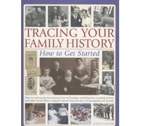 Tracing Your Family History: How to Get Started - Discover and Record Your Personal Roots and Heritage - Everything from Accessing Archives and Public ... with More Than 200 Colour Photographs