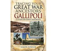 Tracing Your Great War Ancestors: The Gallipoli Campaign: A Guide for Family Historians (Family History)