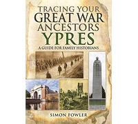 Tracing Your Great War Ancestors: Ypres: A Guide for Family Historians