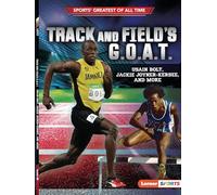 Track and Field's G.O.A.T.: Usain Bolt, Jackie Joyner-Kersee, and More (Sports' Greatest of All Time (Lerner (Tm) Sports))