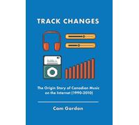 Track Changes: The Origin Story of Canadian Music on the Internet (1990-2010)