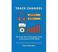 Track Changes: The Origin Story of Canadian Music on the Internet (1990-2010)