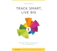 TRACK SMART, LIVE BIG: Essential Financial Tracking Tools for a Purposeful Life