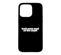 Track Some Mud On The Carpet funny present treat yourself Case for iPhone 15 Pro Max