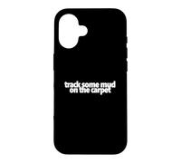 Track Some Mud On The Carpet funny present treat yourself Case for iPhone 16