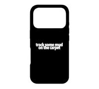 Track Some Mud On The Carpet funny present treat yourself Case for iPhone 17 Pro