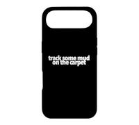 Track Some Mud On The Carpet funny present treat yourself Case for iPhone Air