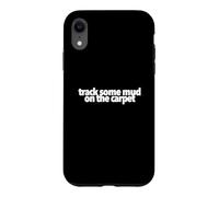 Track Some Mud On The Carpet funny present treat yourself Case for iPhone XR