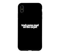 Track Some Mud On The Carpet funny present treat yourself Case for iPhone XS Max