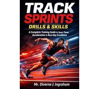TRACK SPRINTS DRILLS & SKILLS: A Complete Training Guide for Speed, Power, Acceleration & Race-Day Excellence