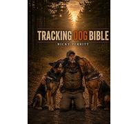 Tracking Dog Bible: From Pup to Real World Tracking