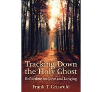 Tracking Down the Holy Ghost: Reflections on Love and Longing