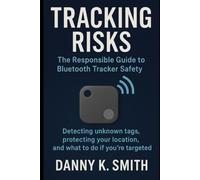 Tracking Risks: The Responsible Guide to Bluetooth Tracker Safety: Detecting unknown tags, protecting your location, and what to do if you’re targeted.
