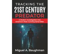 Tracking the 21st Century Predator: A Modern Investigation into America's Most Cunning Serial Killer