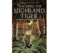 Tracking The Highland Tiger : In Search of Scottish Wildcats
