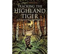 Tracking The Highland Tiger : In Search of Scottish Wildcats