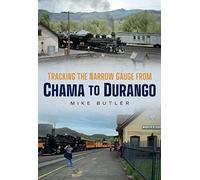 Tracking the Narrow Gauge from Chama to Durango (America Through Time)