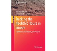 Tracking the Neolithic House in Europe: Sedentism, Architecture and Practice (One World Archaeology)
