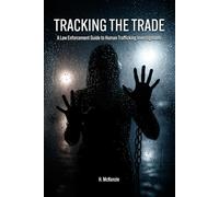 Tracking the Trade: A Law Enforcement Guide to Human Trafficking Investigations