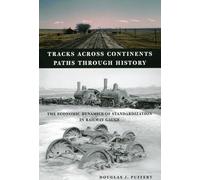 Tracks across Continents, Paths through History - The Economic Dynamics of Standardization in Railway Gauge (Emersion: Emergent Village resources for communities of faith)