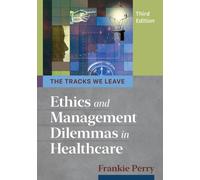 Tracks We Leave: Ethics and Management Dilemmas in Healthcare, Third Edition