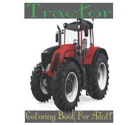 Tractor Coloring Book For Adult: An Adult Tractor Coloring Book With Stress Relieving Designs to Color.