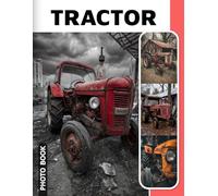 Tractor Photo Book: Rural Farming Images Collection Showcasing Various Tractor Models And Agricultural Machinery In Beautiful Photography Compilation
