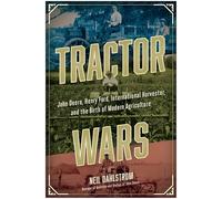 Tractor Wars: John Deere, Henry Ford, International Harvester, and the Birth of Modern Agriculture: John Deere, Henry Ford, International Harvester, and and the Birth of Modern Agriculture