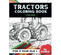 Tractors Coloring Book for kids age 11: 50 Fun Activity pages, creative Pictures & Designs of Transformation Tractors, Great Gift for Boys & Girls (Fun Activity Coloring Books for 11 year Olds!)