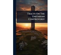 Tracts On The Unitarian Controversy
