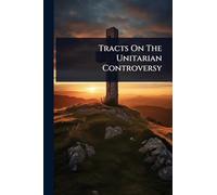 Tracts On The Unitarian Controversy