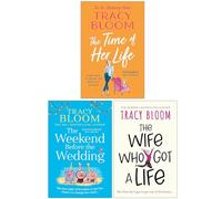 Tracy Bloom Collection 3 Books Set (The Time of Her Life, The Weekend Before the Wedding & The Wife Who Got a Life)