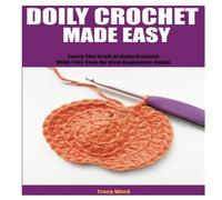 Tracy Ward DOILY CROCHET MADE EASY : Learn The Craft of Doily Crochet With Tracy Ward Multicolor