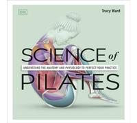 Tracy Ward Science of Pilates : Understand the Anatomy & Physiology to Tracy Ward Multicolor