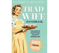 TRAD WIFE HANDBOOK: The Guide To Traditional Values In Modern Life