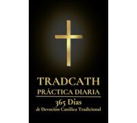 TradCath Práctica Diaria: 365 Días de Devoción Católica Tradicional