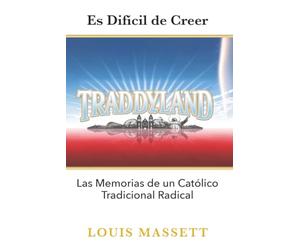 Traddyland: Las Memorias de un Católico Tradicional Radical