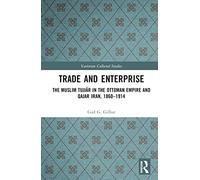 Trade and Enterprise: The Muslim Tujjar in the Ottoman Empire and Qajar Iran, 1860-1914 (Variorum Collected Studies)
