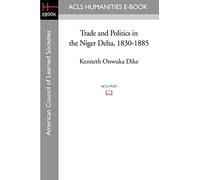 Trade and Politics in the Niger Delta, 1830-1885 (Acls History E-book Project Reprint Series - Oxford Studies in African Affairs)