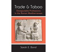 Trade and Taboo: Disreputable Professions in the Roman Mediterranean