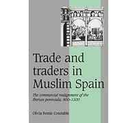 Trade and Traders in Muslim Spain: The Commercial Realignment of the Iberian Peninsula, 900-1500: 24 (Cambridge Studies in Medieval Life and Thought: Fourth Series, Series Number 24)