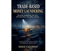 Trade-Based Money Laundering: The Invoice Manipulation That Moves More Dirty Money Than Offshore Banking