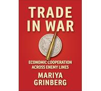 Trade in War: Economic Cooperation across Enemy Lines (Cornell Studies in Security Affairs)