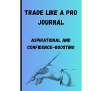 Trade Like a Pro Journal - Aspirational and confidence-boosting: Track Your Trades, Master Your Mindset, and Build Elite Discipline