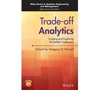 Trade-off Analytics: Creating and Exploring the System Tradespace (Wiley Series in Systems Engineering and Management)