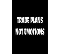 Trade Plans Not Emotions: Day Trading Journal Blank Lined Log Record Trades in Forex, Stocks, Crypto Currancy, Futures & Options for the Hobby or Professional Broker