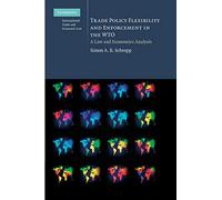 Trade Policy Flexibility and Enforcement in the Wto: A Law And Economics Analysis: 1 (Cambridge International Trade and Economic Law, Series Number 1)